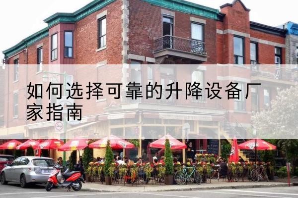 清水电动升降机厂家-如何选择可靠的升降设备厂家指南