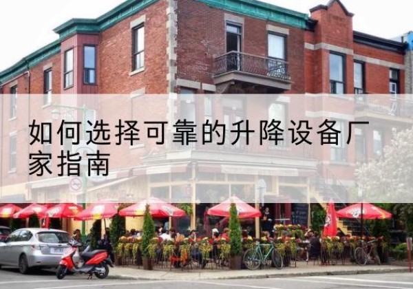 清水电动升降机厂家-如何选择可靠的升降设备厂家指南